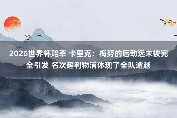 2026世界杯赔率 卡里克:梅努的后劲远未被完全引发 名次超利物浦体现了全队逾越