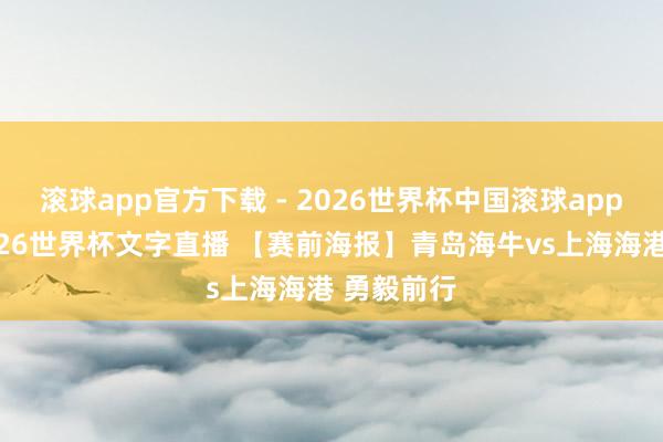滚球app官方下载 - 2026世界杯中国滚球app官网,2026世界杯文字直播 【赛前海报】青岛海牛vs上海海港 勇毅前行